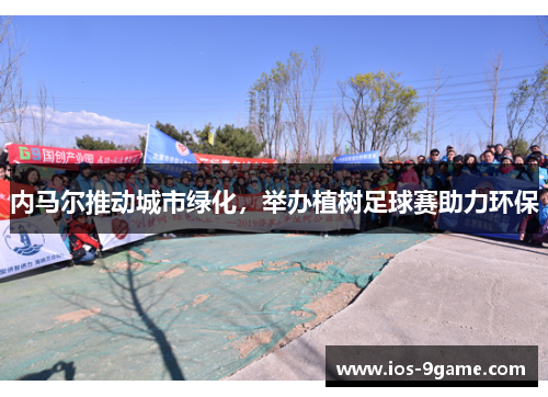 内马尔推动城市绿化,举办植树足球赛助力环保 内马尔推动城市绿化,举办植树足球赛助力环保