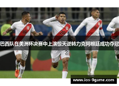 巴西队在美洲杯决赛中上演惊天逆转力克阿根廷成功夺冠 巴西队在美洲杯决赛中上演惊天逆转力克阿根廷成功夺冠