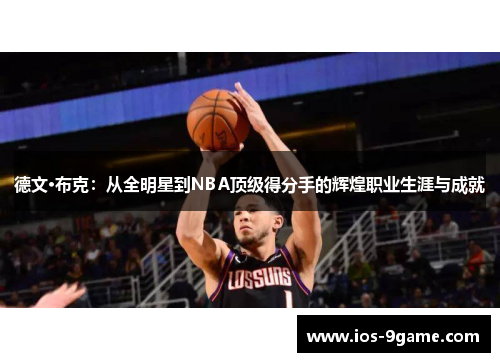 德文·布克:从全明星到NBA顶级得分手的辉煌职业生涯与成就 德文·布克:从全明星到NBA顶级得分手的辉煌职业生涯与成就
