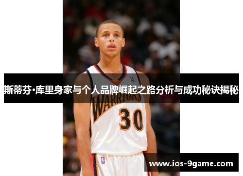斯蒂芬·库里身家与个人品牌崛起之路分析与成功秘诀揭秘 斯蒂芬·库里身家与个人品牌崛起之路分析与成功秘诀揭秘