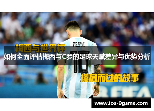 如何全面评估梅西与C罗的足球天赋差异与优势分析 如何全面评估梅西与C罗的足球天赋差异与优势分析