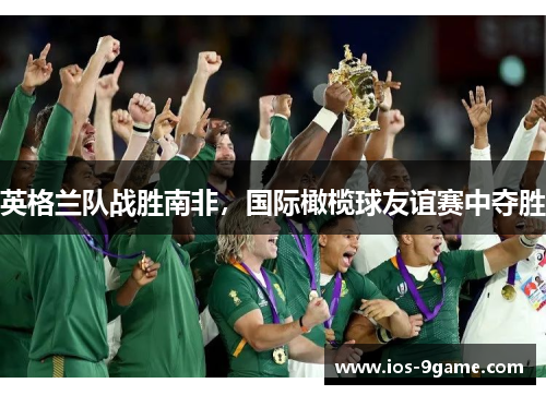 英格兰队战胜南非,国际橄榄球友谊赛中夺胜 英格兰队战胜南非,国际橄榄球友谊赛中夺胜