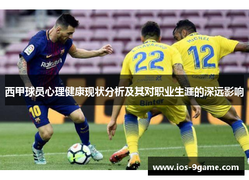 西甲球员心理健康现状分析及其对职业生涯的深远影响 西甲球员心理健康现状分析及其对职业生涯的深远影响
