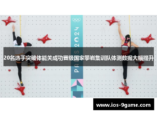 20名选手突破体能关成功晋级国家攀岩集训队体测数据大幅提升 20名选手突破体能关成功晋级国家攀岩集训队体测数据大幅提升