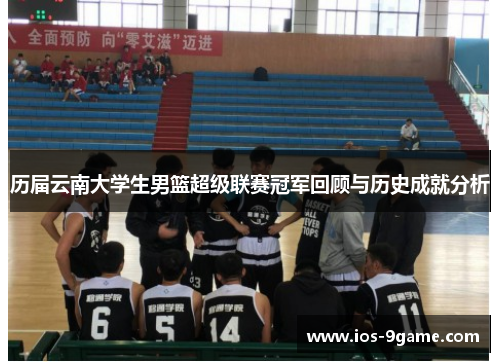 历届云南大学生男篮超级联赛冠军回顾与历史成就分析 历届云南大学生男篮超级联赛冠军回顾与历史成就分析