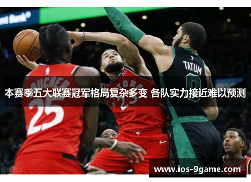 本赛季五大联赛冠军格局复杂多变 各队实力接近难以预测 本赛季五大联赛冠军格局复杂多变 各队实力接近难以预测