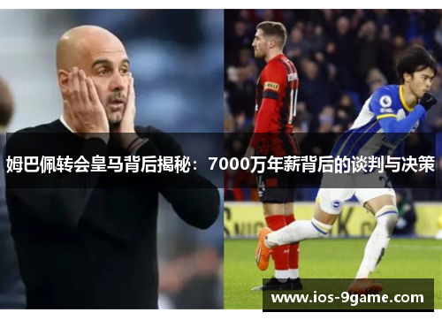姆巴佩转会皇马背后揭秘:7000万年薪背后的谈判与决策 姆巴佩转会皇马背后揭秘:7000万年薪背后的谈判与决策