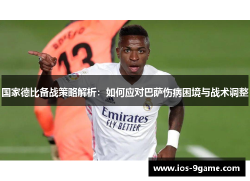 国家德比备战策略解析:如何应对巴萨伤病困境与战术调整 国家德比备战策略解析:如何应对巴萨伤病困境与战术调整