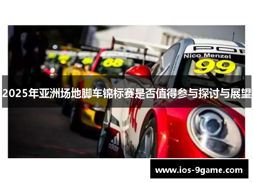 2025年亚洲场地脚车锦标赛是否值得参与探讨与展望 2025年亚洲场地脚车锦标赛是否值得参与探讨与展望