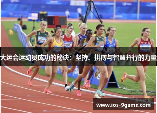 大运会运动员成功的秘诀:坚持、拼搏与智慧并行的力量 大运会运动员成功的秘诀:坚持、拼搏与智慧并行的力量
