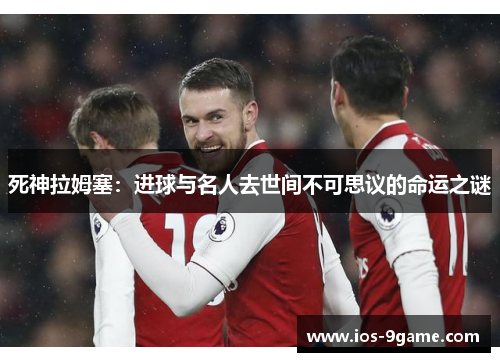 死神拉姆塞:进球与名人去世间不可思议的命运之谜 死神拉姆塞:进球与名人去世间不可思议的命运之谜