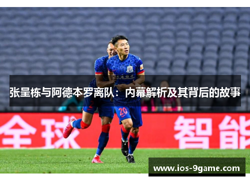 张呈栋与阿德本罗离队:内幕解析及其背后的故事 张呈栋与阿德本罗离队:内幕解析及其背后的故事