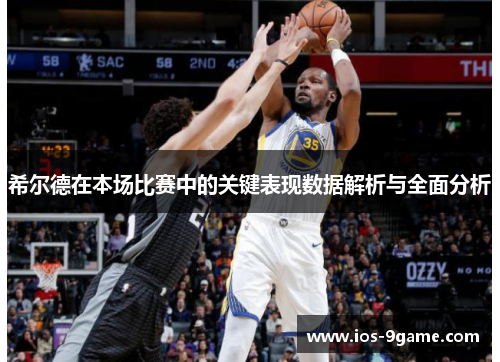 希尔德在本场比赛中的关键表现数据解析与全面分析 希尔德在本场比赛中的关键表现数据解析与全面分析