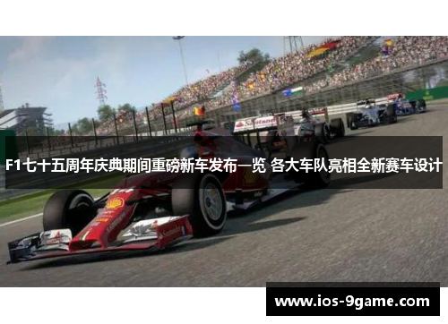 F1七十五周年庆典期间重磅新车发布一览 各大车队亮相全新赛车设计 F1七十五周年庆典期间重磅新车发布一览 各大车队亮相全新赛车设计