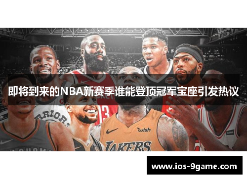 即将到来的NBA新赛季谁能登顶冠军宝座引发热议 即将到来的NBA新赛季谁能登顶冠军宝座引发热议