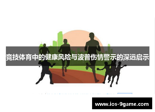 竞技体育中的健康风险与波普伤情警示的深远启示 竞技体育中的健康风险与波普伤情警示的深远启示