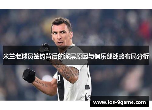 米兰老球员签约背后的深层原因与俱乐部战略布局分析