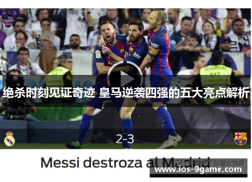 绝杀时刻见证奇迹 皇马逆袭四强的五大亮点解析 绝杀时刻见证奇迹 皇马逆袭四强的五大亮点解析