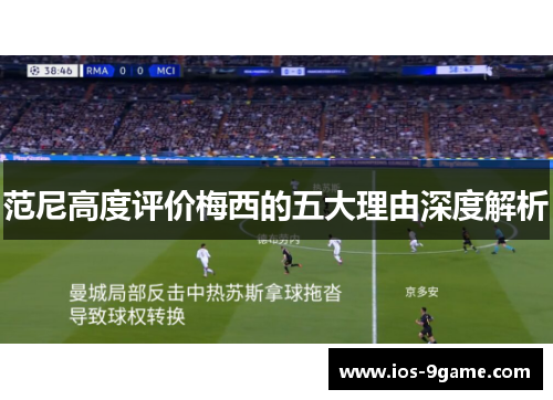 范尼高度评价梅西的五大理由深度解析 范尼高度评价梅西的五大理由深度解析