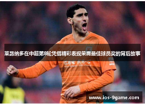 莱昂纳多在中超第8轮凭借精彩表现荣膺最佳球员奖的背后故事 莱昂纳多在中超第8轮凭借精彩表现荣膺最佳球员奖的背后故事