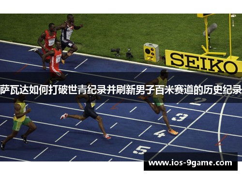 萨瓦达如何打破世青纪录并刷新男子百米赛道的历史纪录 萨瓦达如何打破世青纪录并刷新男子百米赛道的历史纪录