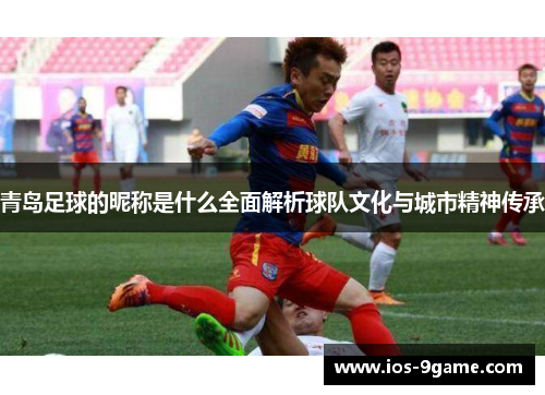 青岛足球的昵称是什么全面解析球队文化与城市精神传承