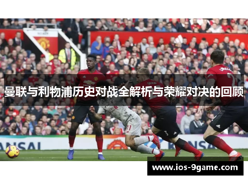 曼联与利物浦历史对战全解析与荣耀对决的回顾 曼联与利物浦历史对战全解析与荣耀对决的回顾
