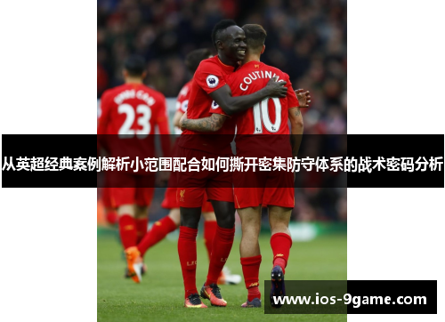 从英超经典案例解析小范围配合如何撕开密集防守体系的战术密码分析