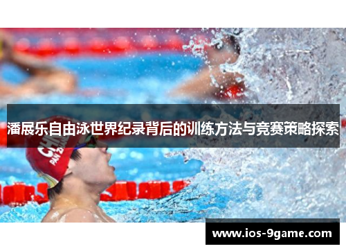 潘展乐自由泳世界纪录背后的训练方法与竞赛策略探索