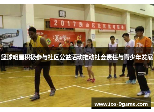 篮球明星积极参与社区公益活动推动社会责任与青少年发展 篮球明星积极参与社区公益活动推动社会责任与青少年发展